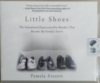 Little Shoes - The Sensational Depression-Era Murders that became My Family's Secret written by Pamela Everett performed by Coleen Marlo on CD (Unabridged)